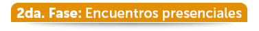 2da. Fase: Encuentros presenciales 2da. Fase: Encuentros presenciales