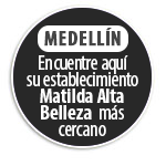 MEDELL�N Encuentre aqu� su establecimiento Matilda Alta Belleza  m�s cercano