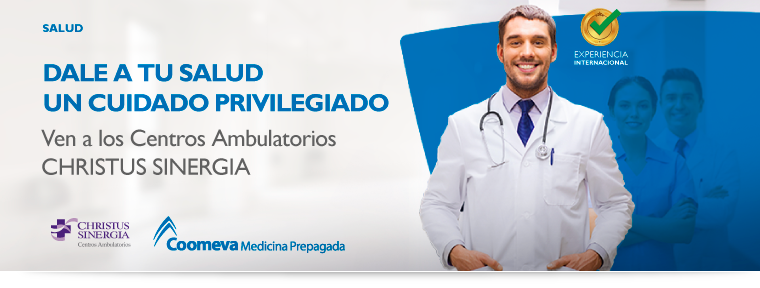 DALE A TU SALUD UN CUIDADO PRIVILEGIADO  Ven a los Centros Ambulatorios CHRISTUS SINERGIA